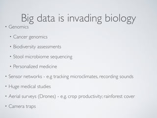 Big data is invading biology
• Genomics
• Cancer genomics
• Biodiversity assessments
• Stool microbiome sequencing
• Perso...