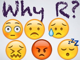 Why R?
😳😟
😴😡
😥
 