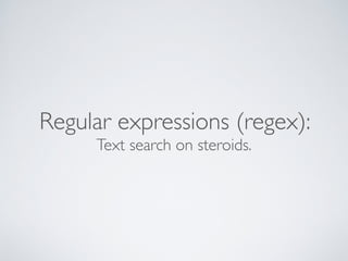 Regular expressions (regex):
Text search on steroids.
 
