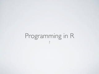 Programming in R
?
 