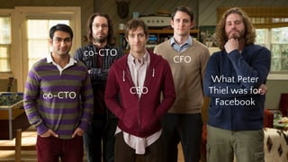 CEO
What Peter
Thiel was for
Facebook
co-CTO
co-CTO
CFO
 