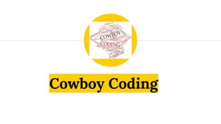 Cowboy Coding
 