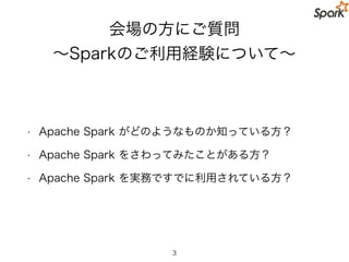 Talk Overview
• Spark 関連の基礎知識
• Spark MLlib
• DataFrame API
• Pipline API
• まとめ
3
 