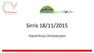 Havenhuis Antwerpen
25/11/2015 Dirk Van Menxel - V & V Technics - GSM: 0475/21.22.29.
Sirris 18/11/2015
 