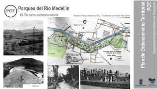 Proyecto Parque Nacional 1942 Elaborado por Pedro Nel Gómez
Parques del Rio Medellín
El Río como escenario natural
 