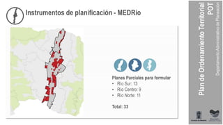 Instrumentos de planificación - MEDRío
Planes Parciales para formular
• Río Sur: 13
• Río Centro: 9
• Río Norte: 11
Total: 33
 