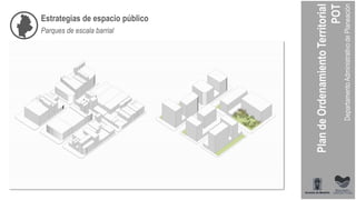 Estrategias de espacio público
Parques de escala barrial
 