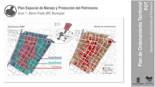 Delimitación PEMP Niveles de conservación
Delimitación PEMP Z_1
Zona de Influencia 2
Zona de Influencia 1
Área Afectada
Plan Especial de Manejo y Protección del Patrimonio
Zona 1 - Barrio Prado (BIC Municipal)
 