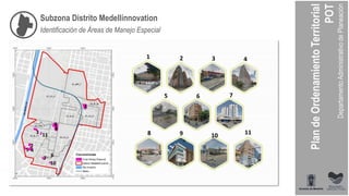 Subzona Distrito Medellínnovation
Identificación de Áreas de Manejo Especial
1 2 3 4
5 6 7
8 9 10
1
2
3
45
7
9
8
10
6
11 11
 