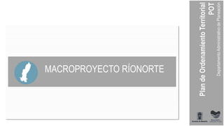 MACROPROYECTO RÍONORTE
 