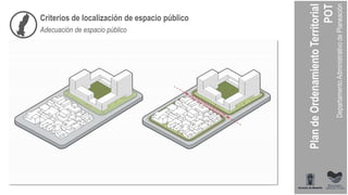 Criterios de localización de espacio público
Adecuación de espacio público
 