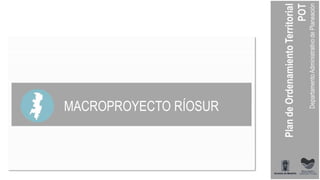 MACROPROYECTO RÍOSUR
 