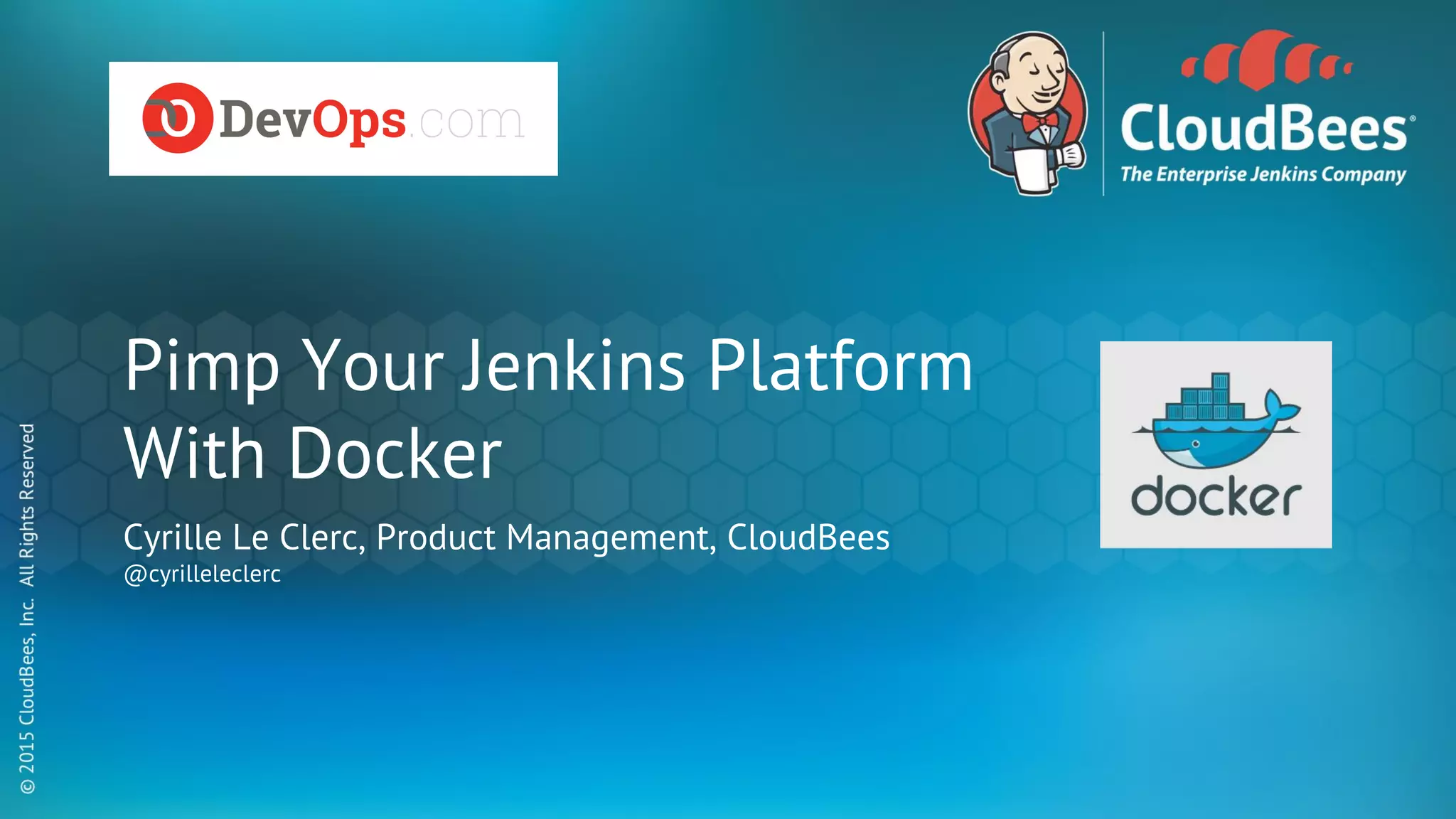 Pimp Your Jenkins Platform With Docker Cyrille Le Clerc, Product Management, CloudBees @cyrilleleclerc 
