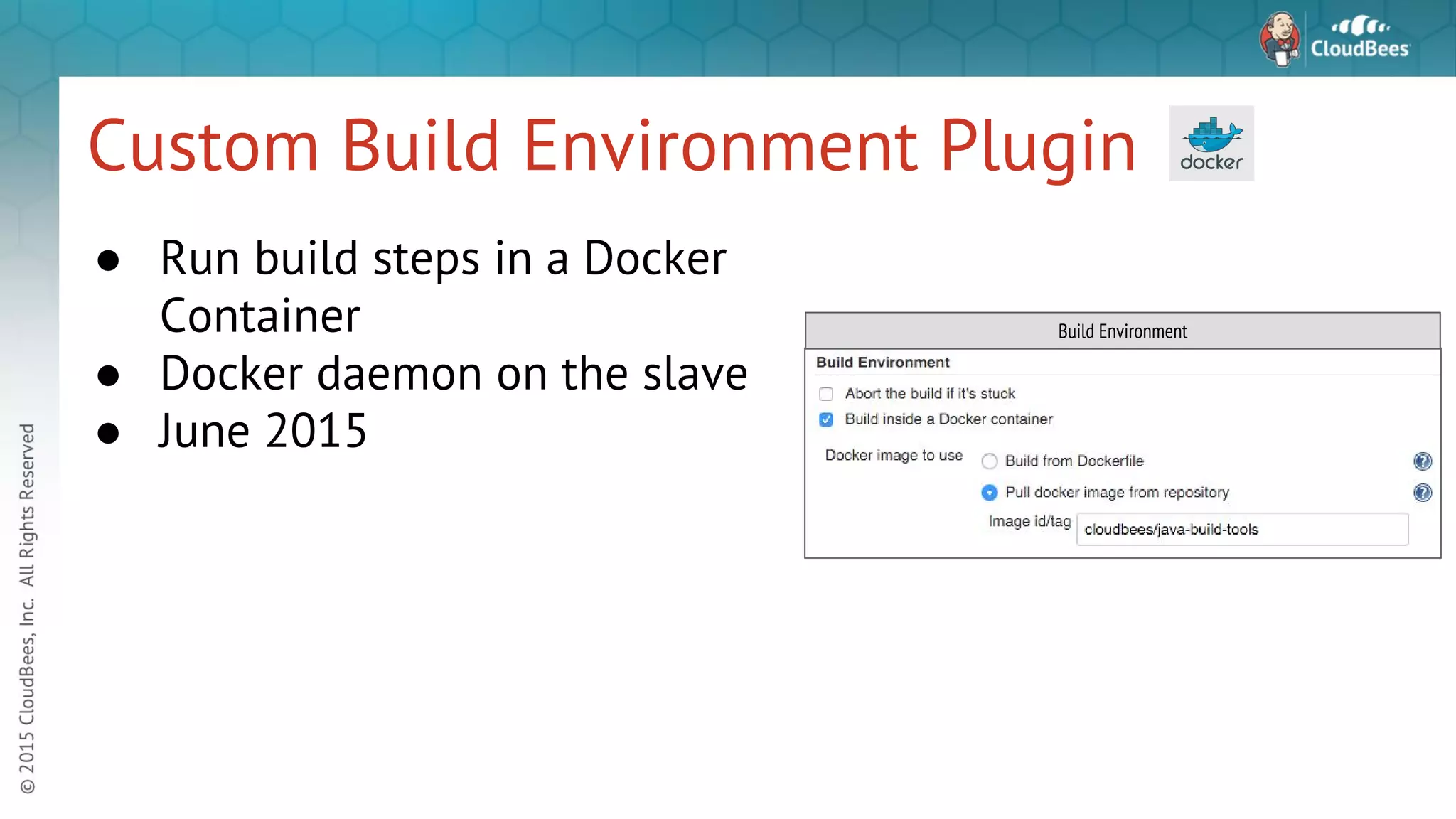 Custom Build Environment Plugin ● Run build steps in a Docker Container ● Docker daemon on the slave ● June 2015 Build Environment 