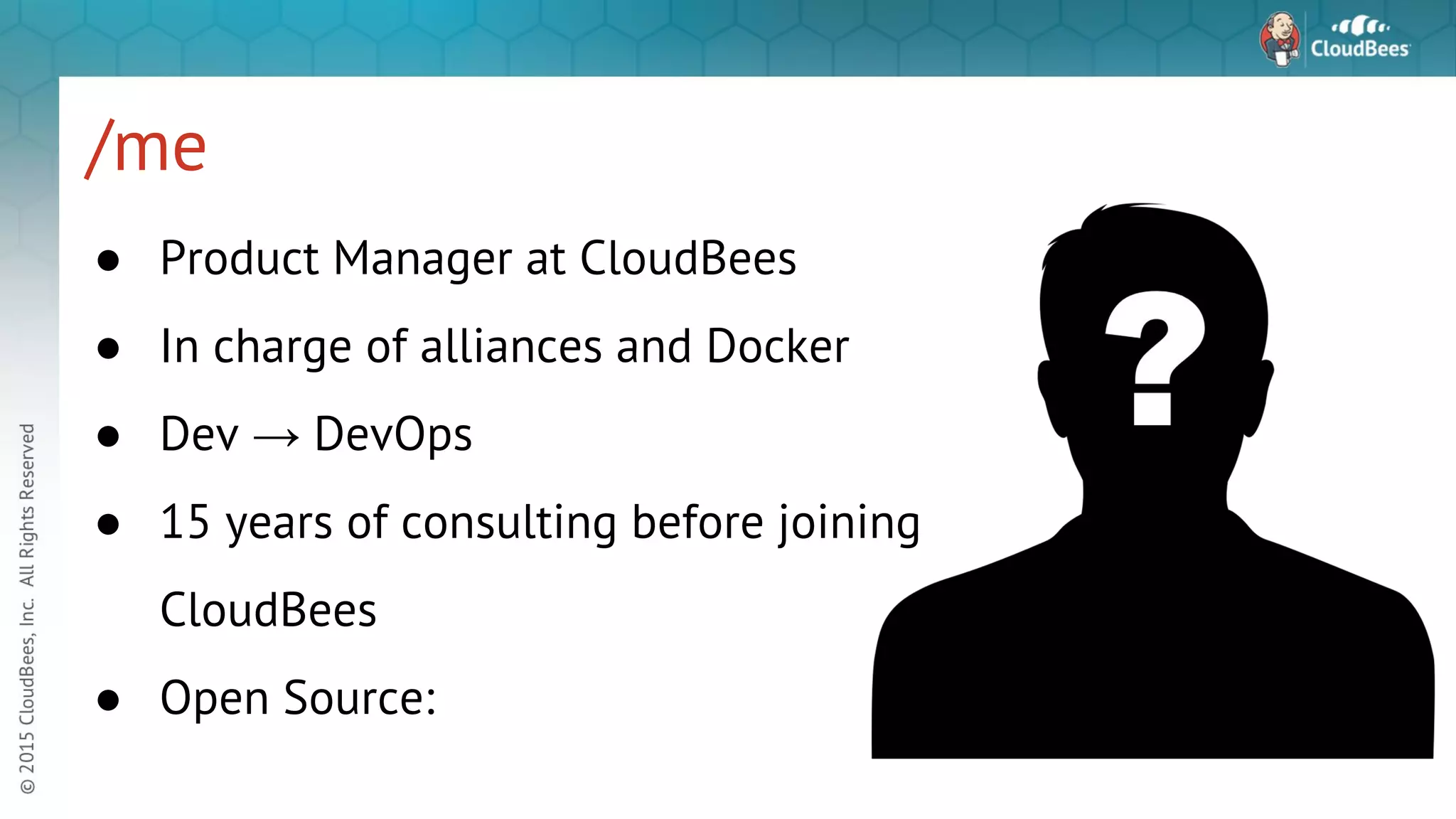 /me ● Product Manager at CloudBees ● In charge of alliances and Docker ● Dev → DevOps ● 15 years of consulting before joining CloudBees ● Open Source: 
