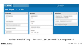Klaus Breyer
Unternehmer & Freelance CTO
11.11.2015 / 13
Weiterentwicklung: Personal Relationship Management?
 