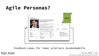 Klaus Breyer
Unternehmer & Freelance CTO
11.11.2015 /
Feedback-Loops für immer präzisere Kundenmodelle
41
Agile Personas?
...