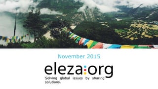 Solving global issues by sharing
solutions.
November 2015
 