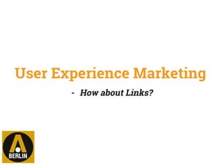 User Experience Marketing
- How about Links?