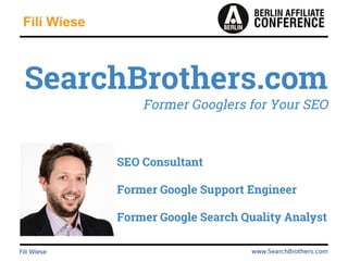 Fili Wiese
SEO Consultant
Former Google Support Engineer
Former Google Search Quality Analyst
SearchBrothers.com
Former Googlers for Your SEO