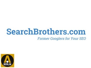 SearchBrothers.com
Former Googlers for Your SEO