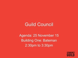 Guild Council
Agenda: 25 November 15
Building One: Bateman
2:30pm to 3:30pm
 