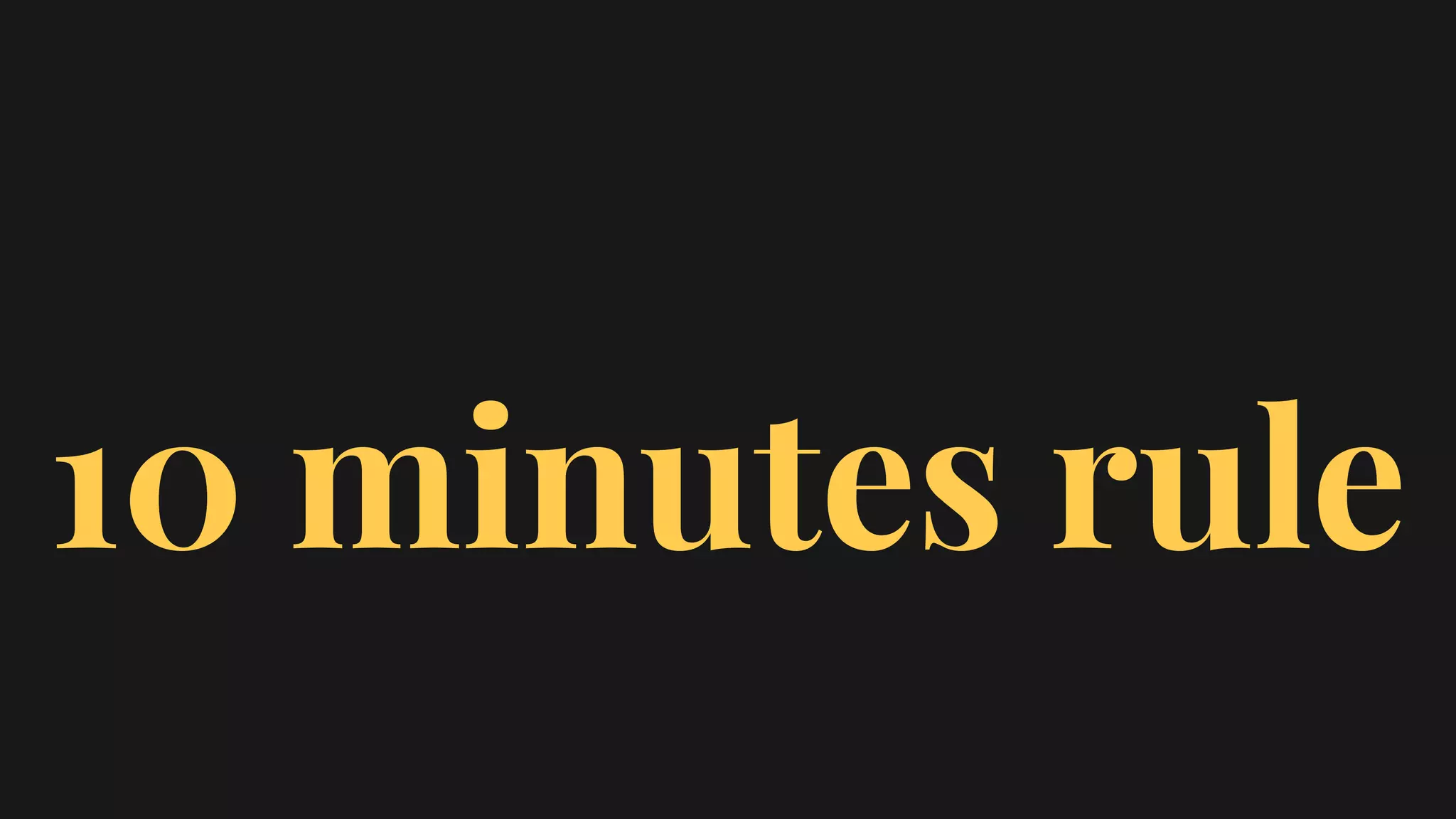 10 minutes rule
 