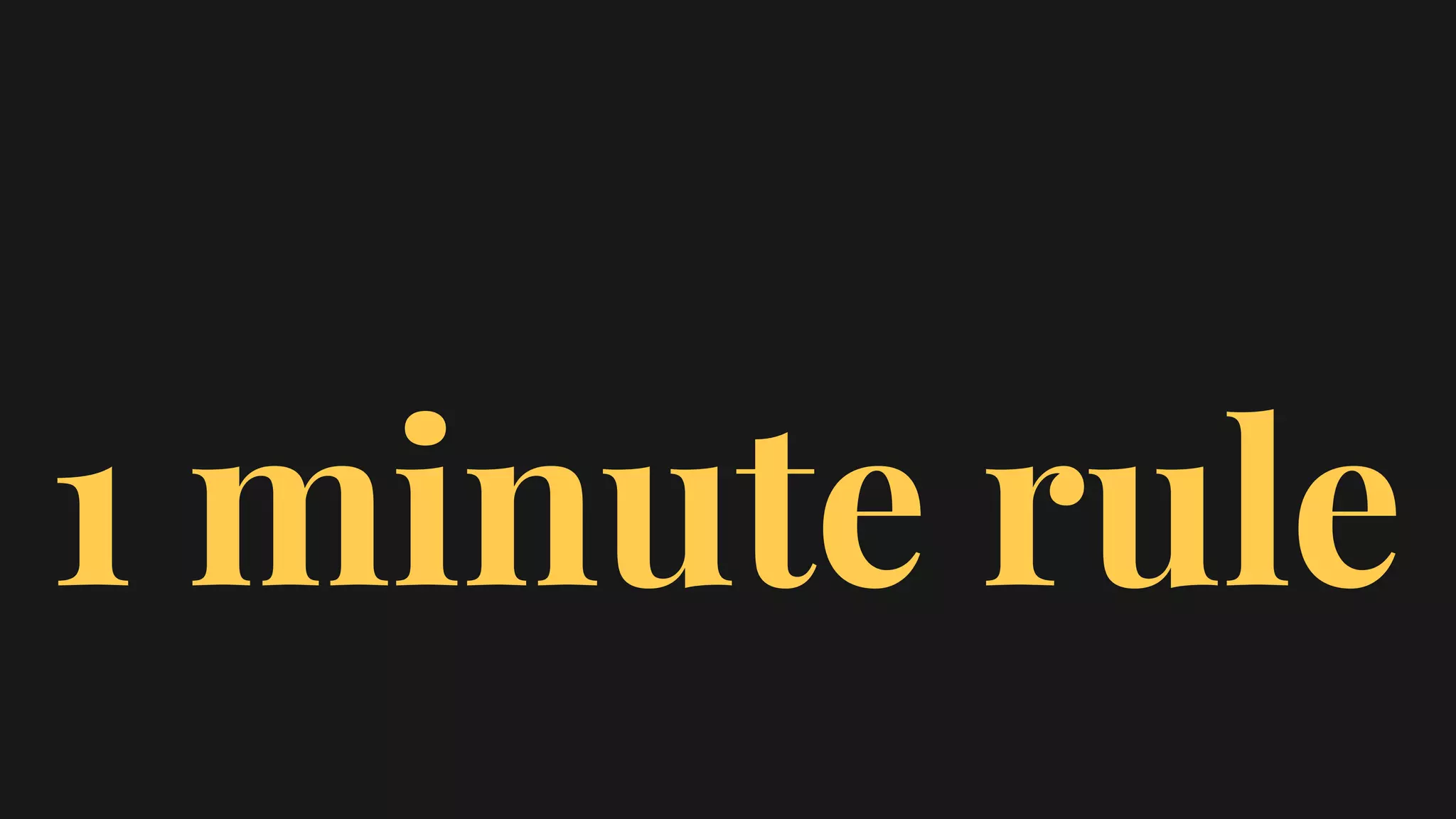 1 minute rule
 