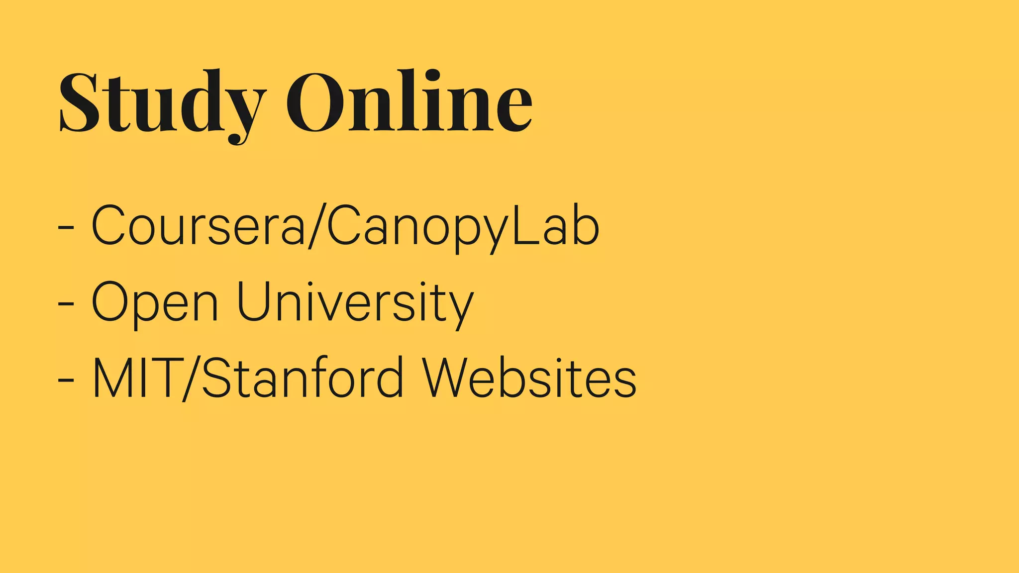 Study Online
- Coursera/CanopyLab
- Open University
- MIT/Stanford Websites
 