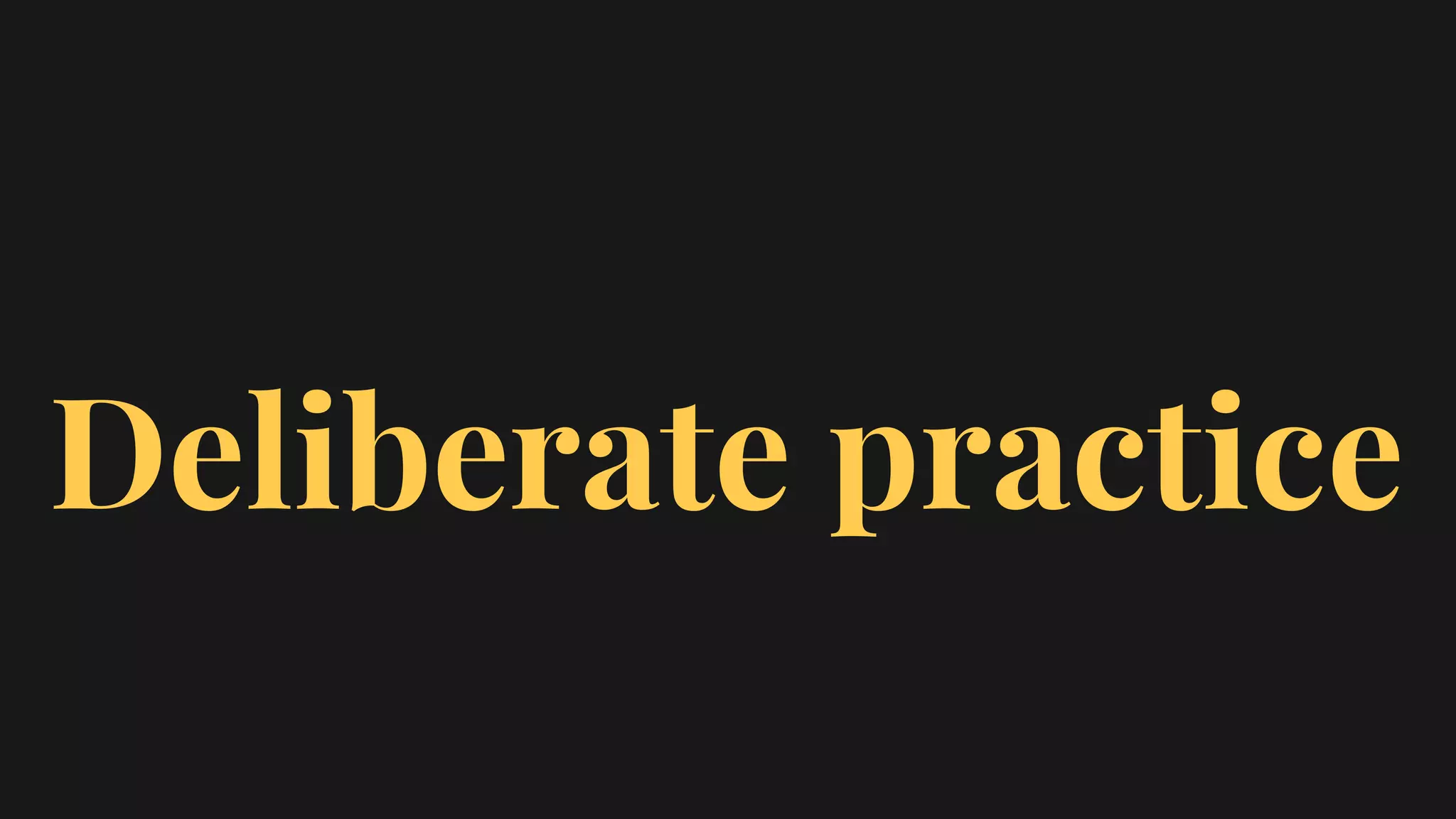 Deliberate practice
 