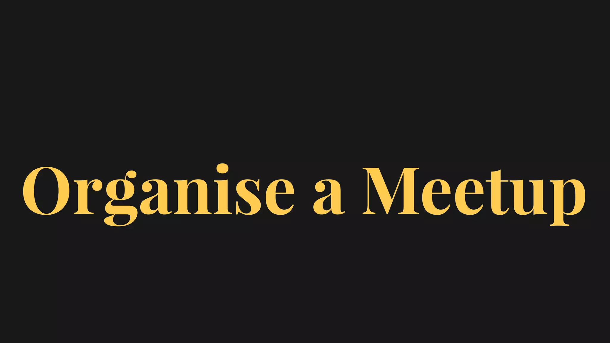 Organise a Meetup
 