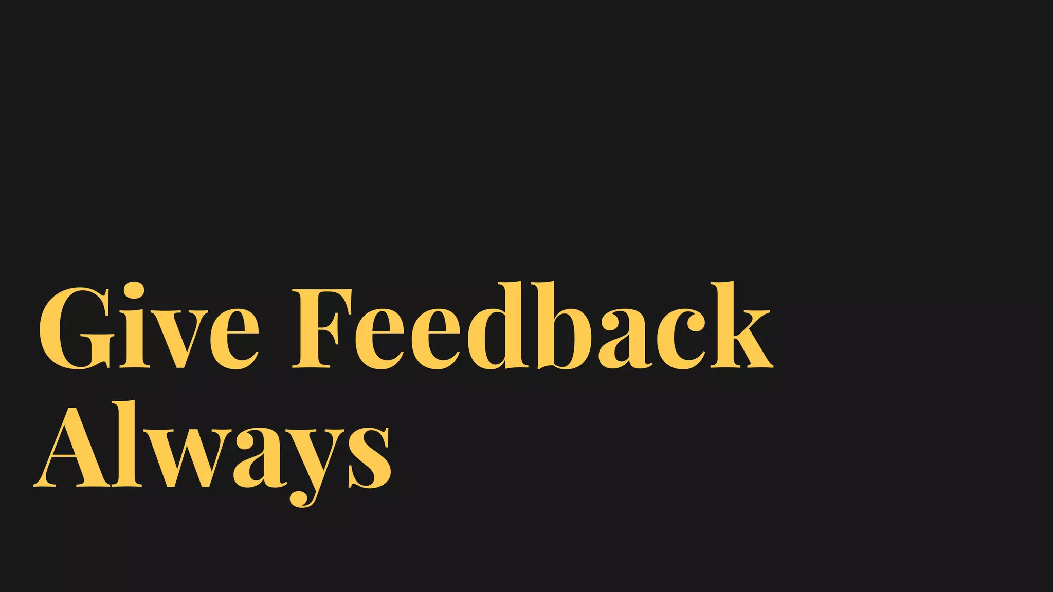 Give Feedback
Always
 