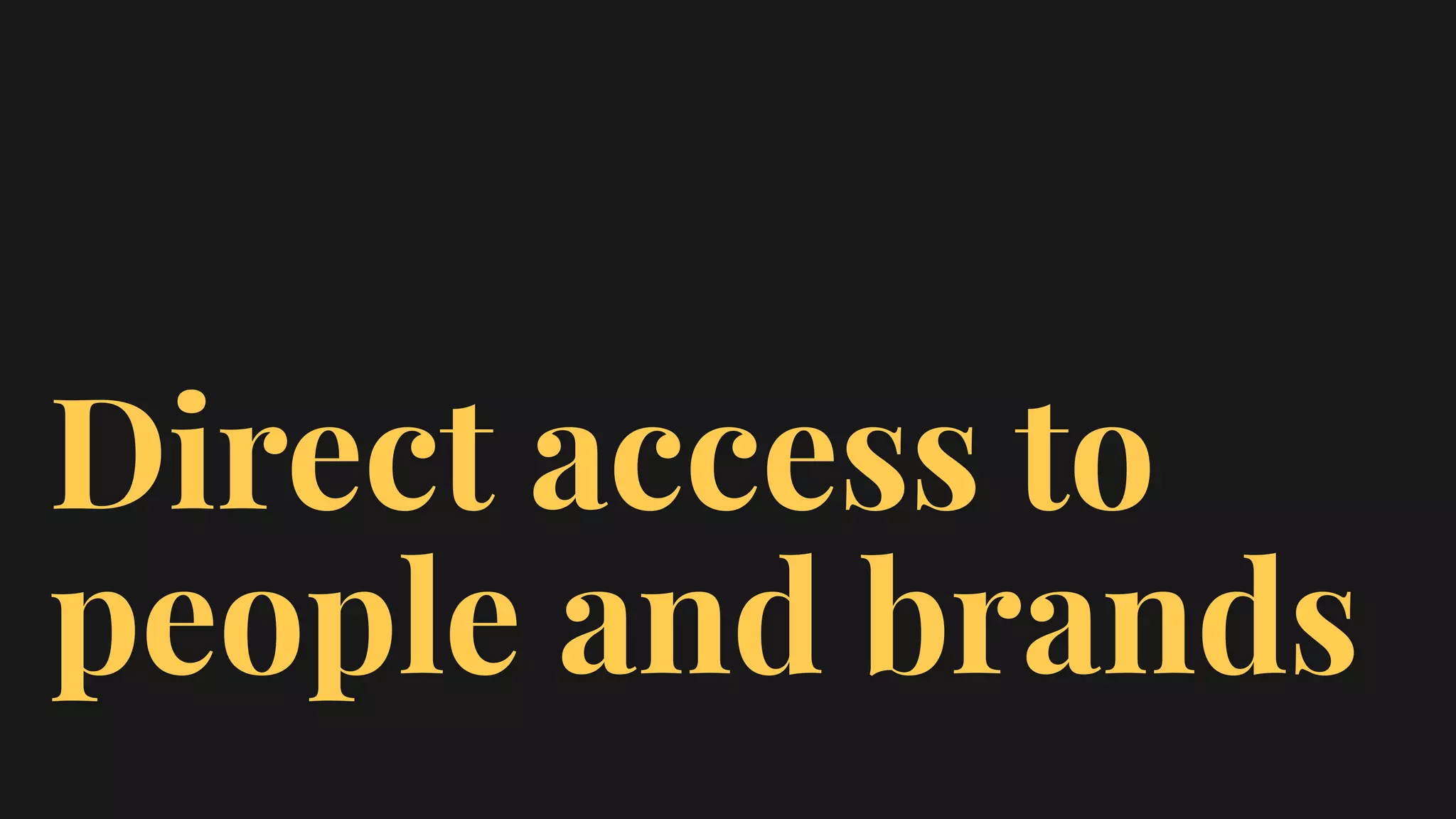 Direct access to
people and brands
 