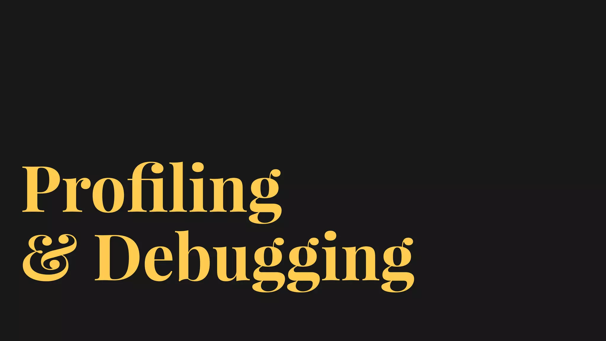 Proﬁling
& Debugging
 