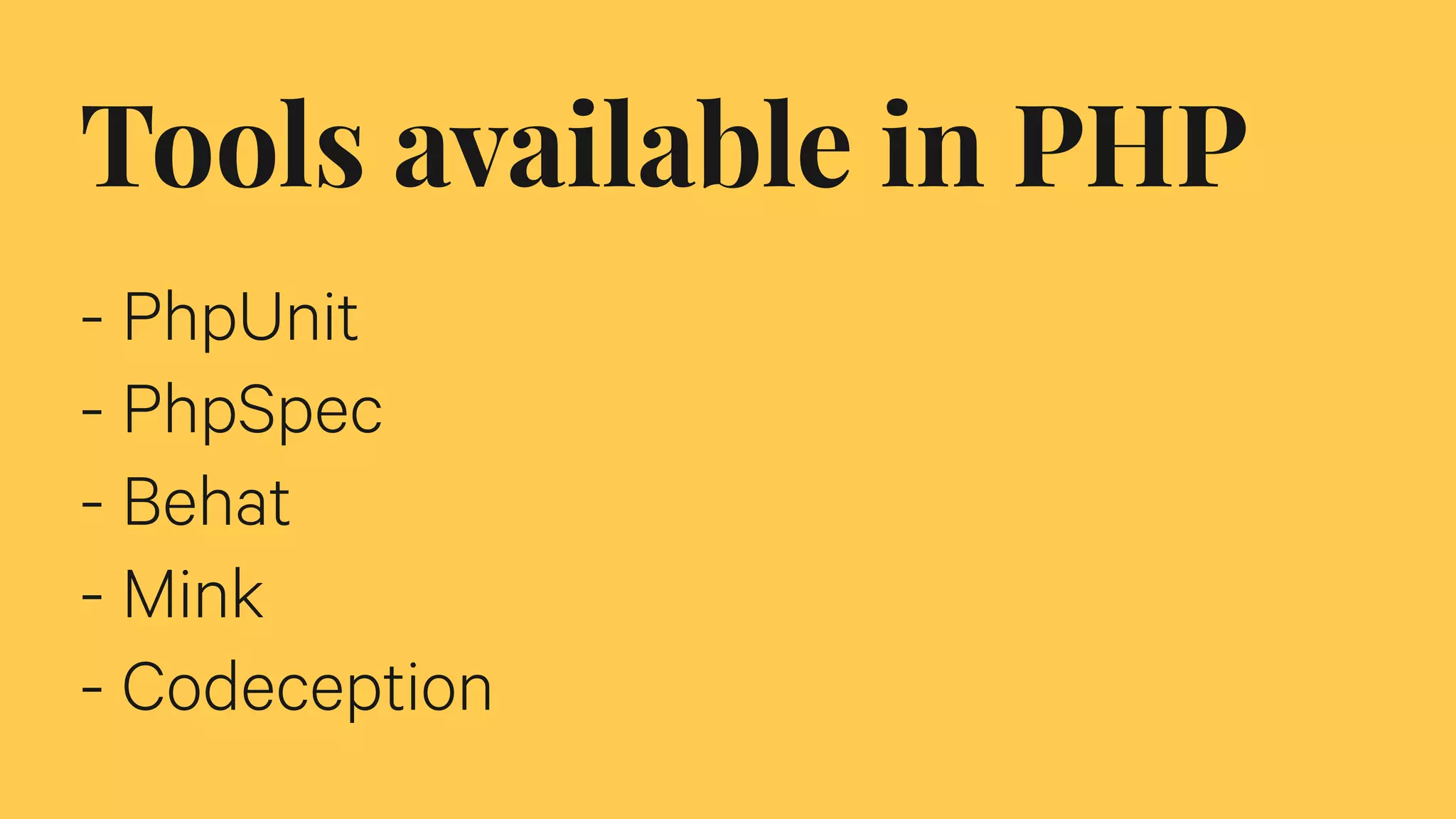 Tools available in PHP
- PhpUnit
- PhpSpec
- Behat
- Mink
- Codeception
 