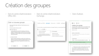 Création des groupes
 Dans le centre d’administration
Office 365 :
 Dans Outlook : Dans le centre d’administration
Exchange :
 