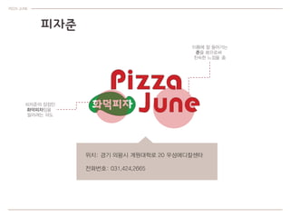 PIZZA JUNE
???
???? ???
??????
???? ??
??? ? ????
?? ????
??? ??? ?
??: ?? ??? ????? 20 ???????
????: 031.424.2665
 