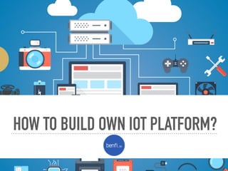 HOW TO BUILD OWN IOT PLATFORM?
 