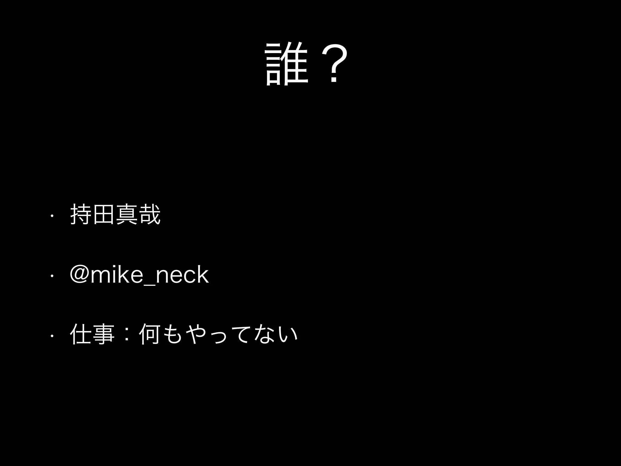 誰？
• 持田真哉
• @mike_neck
• 仕事：何もやってない
 