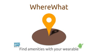 WhereWhat
Find amenities with your wearable
 