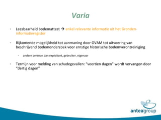 Varia
- Leesbaarheid bodemattest  enkel relevante informatie uit het Gronden-
informatieregister
- Bijkomende mogelijkhei...