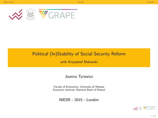 Motivation Model Results
Political (In)Stability of Social Security Reform
with Krzysztof Makarski
Joanna Tyrowicz
Faculty of Economics, University of Warsaw
Economic Institute, National Bank of Poland
NIESR - 2015 - London
1 / 19
 