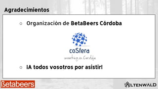 Agradecimientos
○ Organización de BetaBeers Córdoba
○ ¡A todos vosotros por asistir!
 