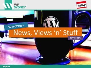 News, Views ‘n’ Stuff
#wpsyd
NOV 2015
 