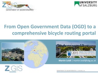 From Open Government Data (OGD) to a
comprehensive bicycle routing portal
Martin Loidl | martin.loidl@sbg.ac.atsalzburg.info
 