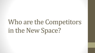 Who are the Competitors
in the New Space?
 