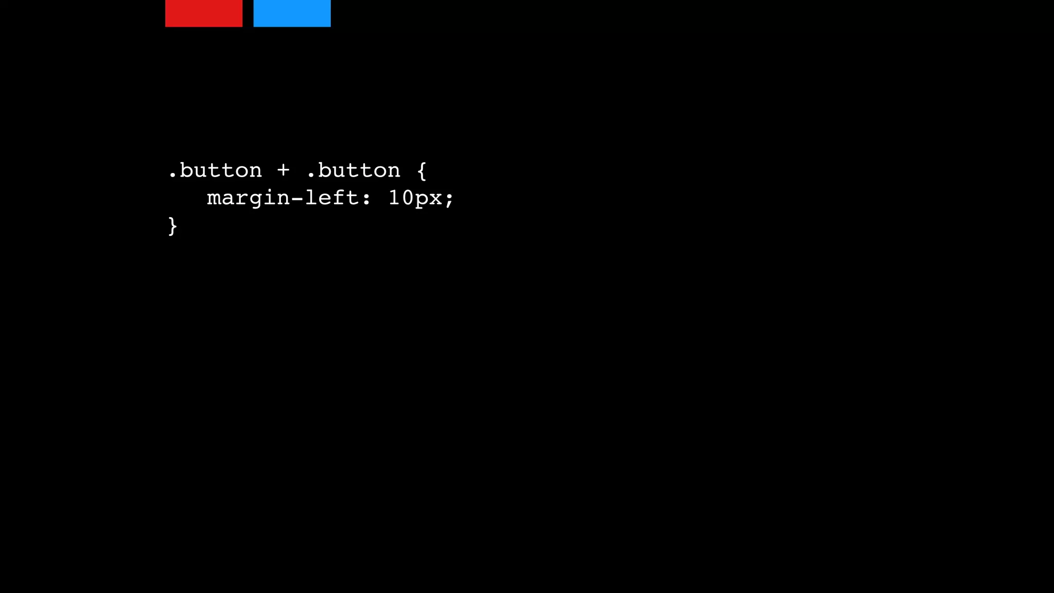 .button + .button {  
margin-left: 10px;  
}
 