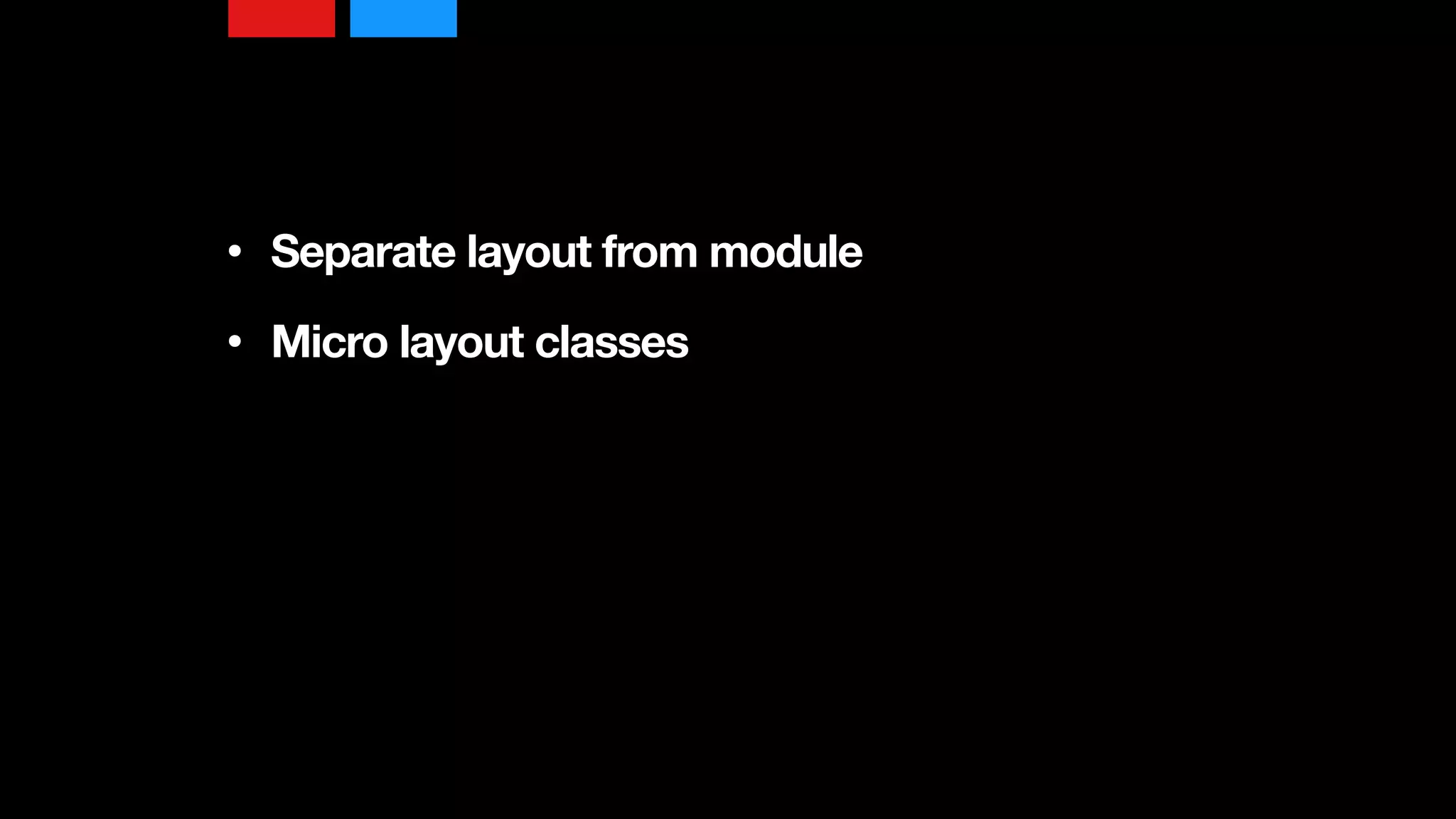 • Separate layout from module 
• Micro layout classes
 