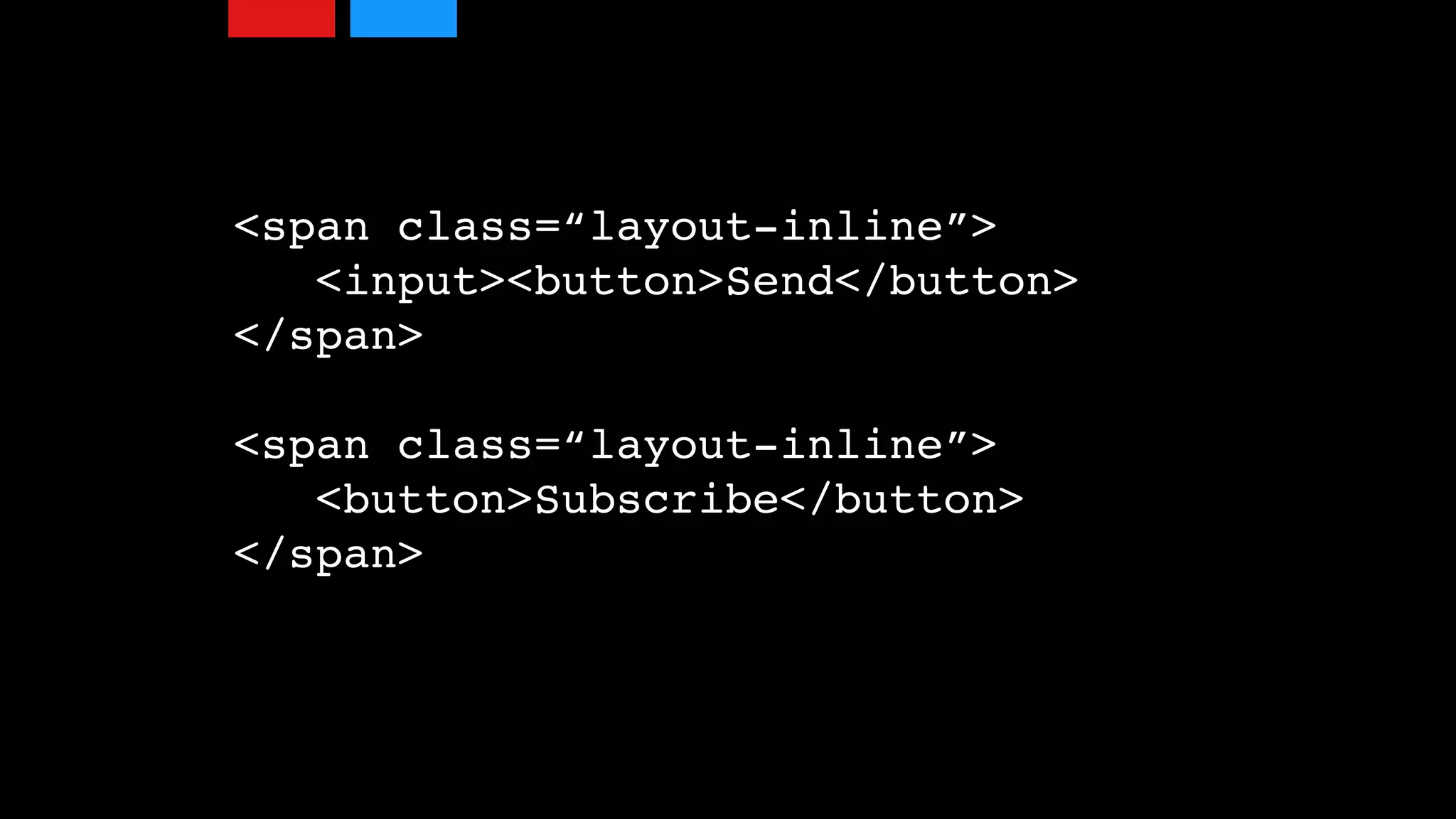 <span class=“layout-inline”>
<input><button>Send</button>
</span>
<span class=“layout-inline”>
<button>Subscribe</button>
</span>
 