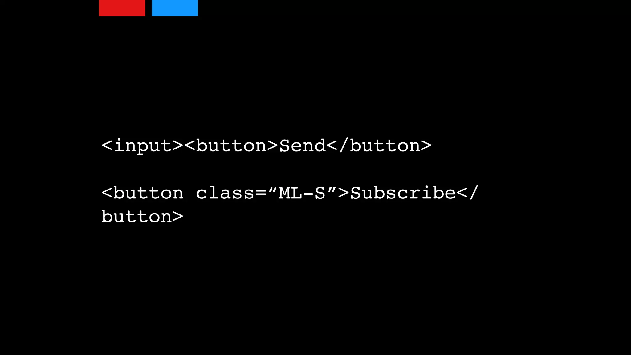 <input><button>Send</button>
<button class=“ML-S”>Subscribe</
button>
 
